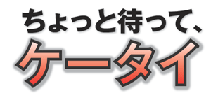 ちょっと待って、ケータイ